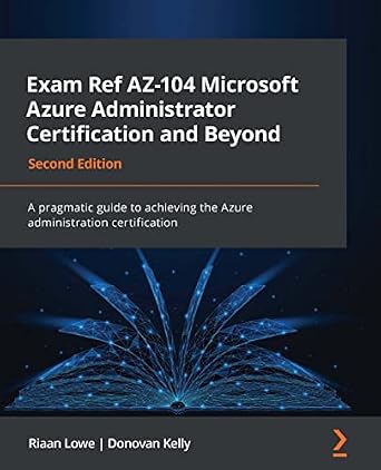 دانلود کتاب Exam Ref AZ-104 Microsoft Azure Administrator Certification and Beyond: A pragmatic guide to achieving the Azure administration certification, 2nd Edition – Ref Exam AZ-104 Microsoft Azure Administrator Certification and Beyond: راهنمای عملی برای دستیابی به گواهینامه مدیریت Azure، ویرایش دوم