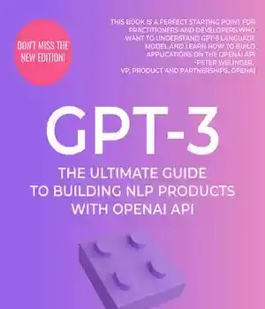 دانلود کتاب GPT-3: The Ultimate Guide To Building NLP Products With OpenAI API – GPT-3: راهنمای نهایی برای ساخت محصولات NLP با OpenAI API