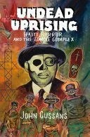 دانلود کتاب Undead Uprising: Haiti, Horror and The Zombie Complex – Undead Uprising: Haiti, Horror and The Zombie Complex