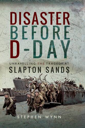 دانلود کتاب Disaster Before D-Day: Unravelling the Tragedy at Slapton Sands – Disaster Before D-Day: Unraveling the Tragedy at Slapton Sands