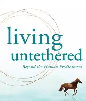 دانلود کتاب Living Untethered: Beyond the Human Predicament – Living Untethered: Beyond the Human Predicament