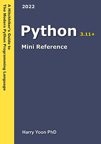 دانلود کتاب Python Mini Reference 2022: A Quick Guide to the Modern Python Programming Language for Busy Coders (A Hitchhiker’s Guide to the Modern Programming Languages Book 3) – Python Mini Reference 2022: A Guide Quick to the Modern Python Programming Language for Busy Coders (A Hitchhiker’s Guide to the Modern Programming Languages Book 3)