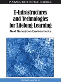 دانلود کتاب E-Infrastructures and Technologies for Lifelong Learning: Next Generation Environments