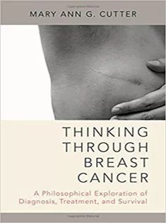 دانلود کتاب Thinking Through Breast Cancer: A Philosophical Exploration of Diagnosis, Treatment, and Survival