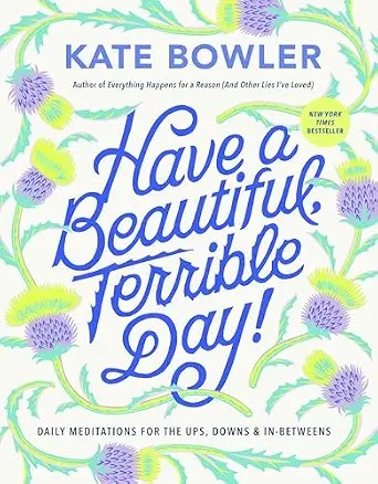 دانلود نسخه کامل کتاب زبان اصلی Have a Beautiful, Terrible Day!: Daily Meditations for the Ups, Downs & In-Betweens PDF