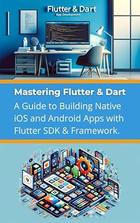 دانلود نسخه کامل کتاب زبان اصلی Mastering Flutter & Dart: A Guide to Building Native iOS and Android Apps with Flutter SDK & Framework PDF