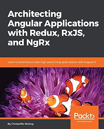 دانلود نسخه کامل کتاب زبان اصلی Architecting Angular Applications with Redux, RxJS, and NgRx: Learn to build Redux style high-performing applications with Angular 6 PDF