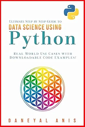 دانلود نسخه کامل کتاب زبان اصلی Ultimate Step by Step Guide to Data Science Using Python: Real Word Use Cases with Downloadable Code Examples (Ultimate Step by Step Guide to Machine Learning Book 3) PDF