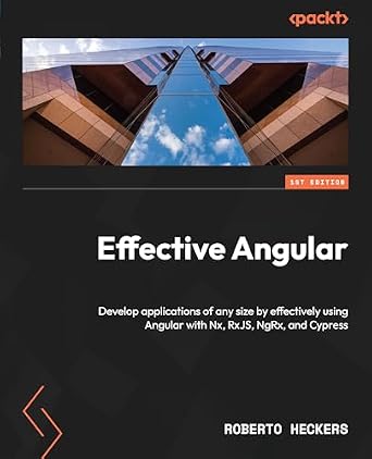 دانلود نسخه کامل کتاب زبان اصلی Effective Angular: Develop applications of any size by effectively using Angular with Nx, RxJS, NgRx, and Cypress PDF