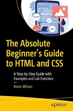 دانلود نسخه کامل کتاب زبان اصلی The Absolute Beginner’s Guide to HTML and CSS: A Step-by-Step Guide with Examples and Lab Exercises PDF