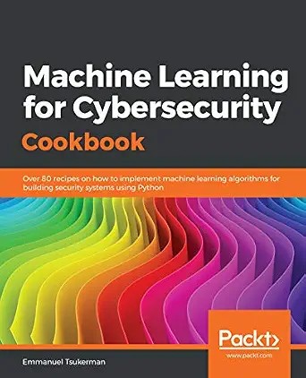 دانلود نسخه کامل کتاب زبان اصلی Machine Learning for Cybersecurity Cookbook: Over 80 recipes on how to implement machine learning algorithms for building security systems using Python PDF