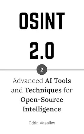 دانلود نسخه کامل کتاب زبان اصلی OSINT 2.0: Advanced AI Tools and Techniques for Open-Source Intelligence (OSINT 2.0 — Artificial Intelligence for Open-Source Intelligence and Cyber Investigations Book 2) PDF