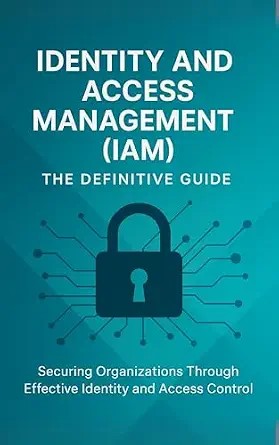 دانلود نسخه کامل کتاب زبان اصلی Identity and Access Management (IAM): The Definitive Guide: Securing Organizations Through Effective Identity and Access Control PDF