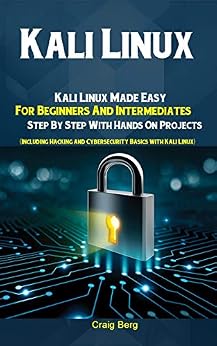 دانلود نسخه کامل کتاب زبان اصلی Kali Linux: Kali Linux Made Easy For Beginners And Intermediates Step By Step With Hands On Projects (Including Hacking and Cybersecurity Basics with Kali Linux) PDF