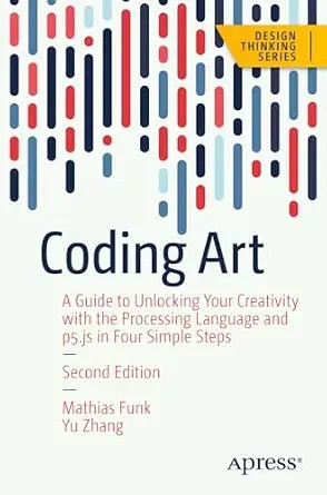دانلود نسخه کامل کتاب Coding Art: A Guide to Unlocking Your Creativity with the Processing Language and p5.js in Four Simple Steps (Design Thinking)