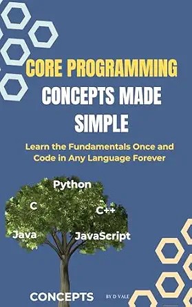 دانلود نسخه کامل کتاب Core Programming Concepts Made Simple: Learn the Fundamentals Once and Code in Any Language Forever