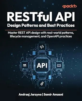 دانلود نسخه کامل کتاب RESTful API Design Patterns and Best Practices: Master REST API design with real-world patterns, lifecycle management, and OpenAPI practices