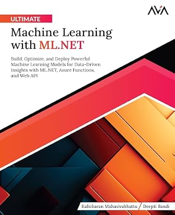 دانلود نسخه کامل کتاب Ultimate Machine Learning with ML.NET: Build, Optimize, and Deploy Powerful Machine Learning Models for Data-Driven Insights with ML.NET, Azure Functions, and Web API (English Edition)