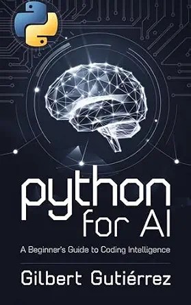 دانلود نسخه کامل کتاب Python for AI: A Beginner’s Guide to Coding Intelligence (AI from Scratch : Step-by-Step Guide to Mastering Artificial Intelligence Book 1)
