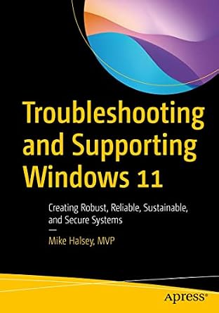 دانلود نسخه کامل کتاب Troubleshooting and Supporting Windows 11: Creating Robust, Reliable, Sustainable, and Secure Systems