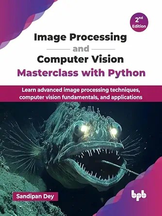 دانلود نسخه کامل کتاب Image Processing and Computer Vision Masterclass with Python: Learn advanced image processing techniques, computer vision fundamentals, and applications – 2nd Edition