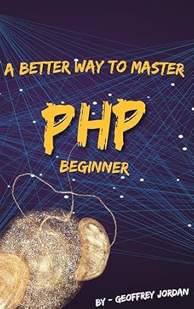 دانلود نسخه کامل کتاب A Better Way to Learn PHP – Beginner: Master the Fundamentals of PHP with Simple, Practical, and Clear Guidance (Programming Languages)