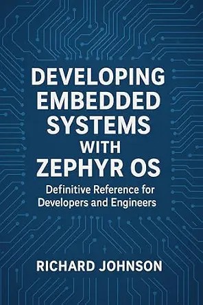 دانلود نسخه کامل کتاب Developing Embedded Systems with Zephyr OS: Definitive Reference for Developers and Engineers