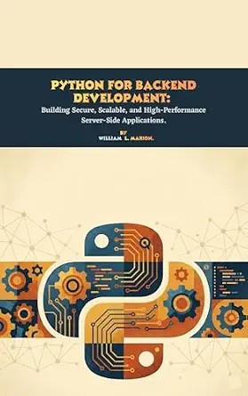 دانلود نسخه کامل کتاب Python for Backend Development: Building Secure, Scalable, and High-Performance Server-Side Applications.