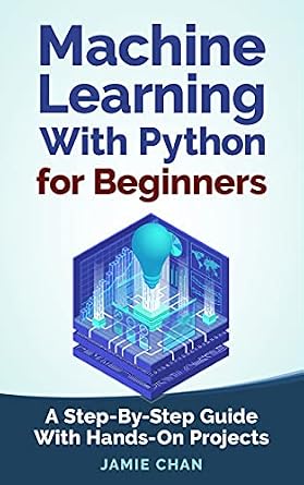 دانلود نسخه کامل کتاب Machine Learning With Python For Beginners: A Step-By-Step Guide with Hands-On Projects (Learn Coding Fast with Hands-On Project Book 7)