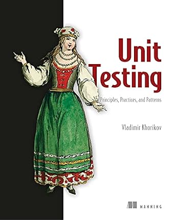 دانلود نسخه کامل کتاب Unit Testing Principles, Practices, and Patterns: Effective testing styles, patterns, and reliable automation for unit testing, mocking, and integration testing with examples in C#
