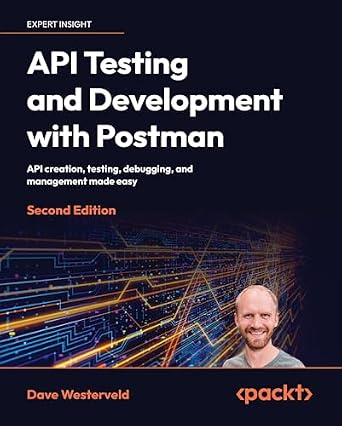 دانلود نسخه کامل کتاب API Testing and Development with Postman: API creation, testing, debugging, and management made easy