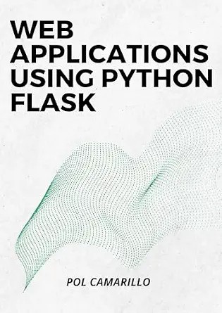 دانلود نسخه کامل کتاب Web Applications Using Python Flask : Build Python web applications using Flask Framework with Examples and Exercises.