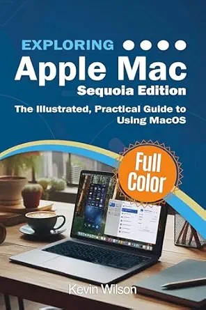 دانلود نسخه کامل کتاب Exploring Apple Mac – Sequoia Edition: The Illustrated, Practical Guide to Using MacOS (Exploring Tech Book 5)