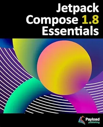 دانلود نسخه کامل کتاب Jetpack Compose 1.8 Essentials: Developing Android Apps with Jetpack Compose 1.8, Android Studio, and Kotlin