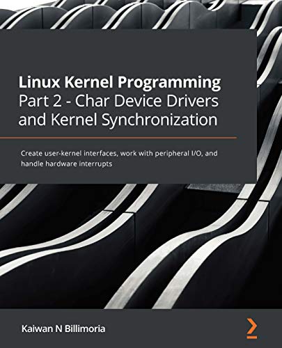 دانلود نسخه کامل کتاب Linux Kernel Programming Part 2 – Char Device Drivers and Kernel Synchronization: Create user-kernel interfaces, work with peripheral I/O, and handle hardware interrupts 1st Edition