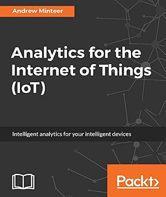 دانلود نسخه کامل کتاب Analytics for the Internet of Things (IoT): Intelligent analytics for your intelligent devices