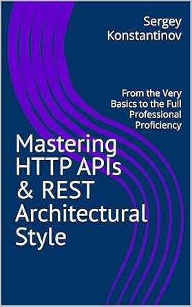 دانلود نسخه کامل کتاب Mastering HTTP APIs & REST Architectural Style: From the Very Basics to the Full Professional Proficiency