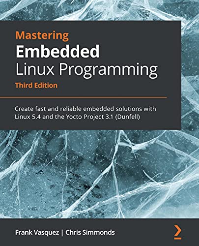 دانلود نسخه کامل کتاب Mastering Embedded Linux Programming: Create fast and reliable embedded solutions with Linux 5.4 and the Yocto Project 3.1 (Dunfell) 3rd Edition