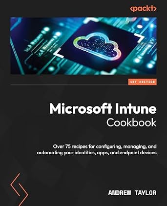 دانلود نسخه کامل کتاب Microsoft Intune Cookbook: Over 75 recipes for configuring, managing, and automating your identities, apps, and endpoint devices
