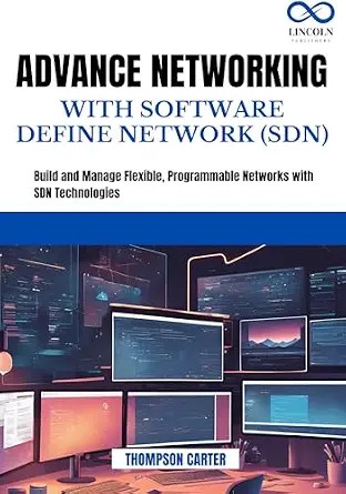 دانلود نسخه کامل کتاب ADVANCE NETWORKING WITH SOFTWARE DEFINE NETWORK (SDN): Build and Manage Flexible, Programmable Networks with SDN Technologies