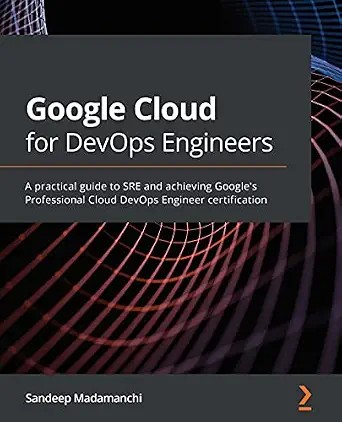 دانلود نسخه کامل کتاب Google Cloud for DevOps Engineers: A practical guide to SRE and achieving Google’s Professional Cloud DevOps Engineer certification