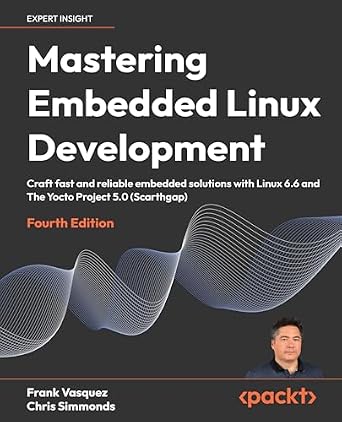 دانلود نسخه کامل کتاب Mastering Embedded Linux Development: Craft fast and reliable embedded solutions with Linux 6.6 and The Yocto Project 5.0 (Scarthgap)