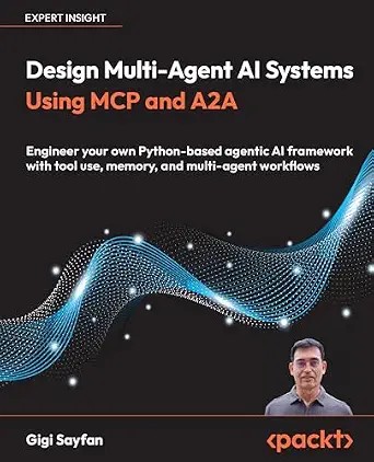 دانلود نسخه کامل کتاب Design Multi-Agent AI Systems Using MCP and A2A: Engineer your own Python-based agentic AI framework with tool use, memory, and multi-agent workflows