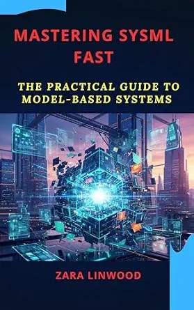 دانلود نسخه کامل کتاب MASTERING SYSML FAST: The Practical Guide to Model-Based Systems, Architecting Spacecraft with SysML and SysML Distilled