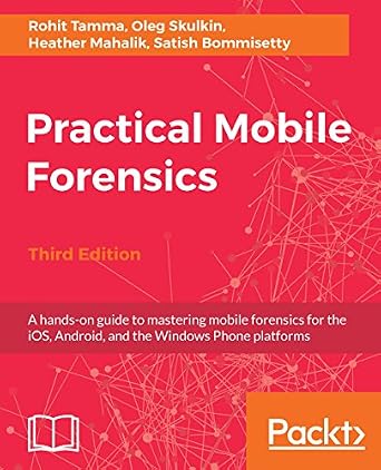 دانلود نسخه کامل کتاب Practical Mobile Forensics,: A hands-on guide to mastering mobile forensics for the iOS, Android, and the Windows Phone platforms, 3rd Edition