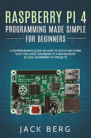 دانلود نسخه کامل کتاب Raspberry Pi 4 Programming Made Simple For Beginners: A Comprehensive Guide On How To Setup and Work With The Latest Raspberry Pi 4 and Develop 20 Cool Raspberry Pi 4 Projects