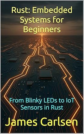 دانلود نسخه کامل کتاب Rust: Embedded Systems for Beginners: From Blinky LEDs to IoT Sensors in Rust