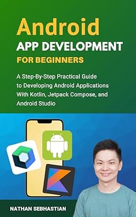 دانلود نسخه کامل کتاب Android App Development For Beginners: A Step-By-Step Practical Guide to Programming Android Applications With Kotlin, Jetpack Compose, and Android Studio (Code With Nathan)