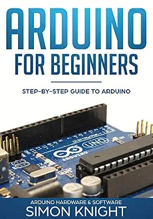 دانلود نسخه کامل کتاب Arduino for Beginners: Step-by-Step Guide to Arduino (Arduino Hardware & Software)