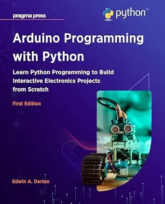 دانلود نسخه کامل کتاب Arduino Programming with Python: Learn Python Programming to Build Interactive Electronics Projects from Scratch